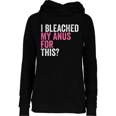 Funny Anal Bleaching I Bleached My Anus For This Humor Womens Funnel Neck Pullover Hood