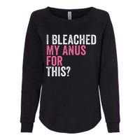 Funny Anal Bleaching I Bleached My Anus For This Humor Womens California Wash Sweatshirt