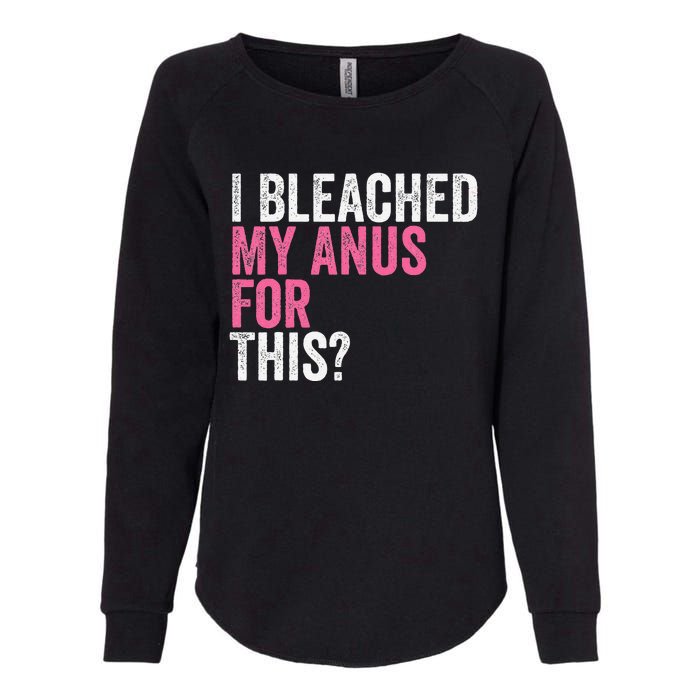 Funny Anal Bleaching I Bleached My Anus For This Humor Womens California Wash Sweatshirt