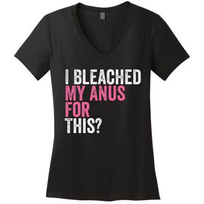 Funny Anal Bleaching I Bleached My Anus For This Humor Women's V-Neck T-Shirt