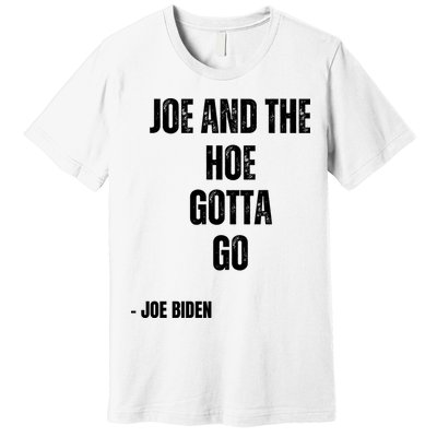 Funny Anti Biden. Joe And The Ho Gotta Gotta Go!! Premium T-Shirt