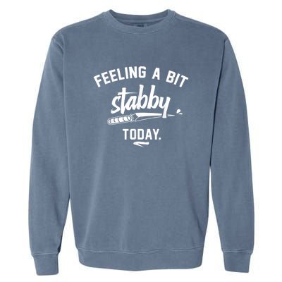 Feeling A Bit Stabby Today Garment-Dyed Sweatshirt