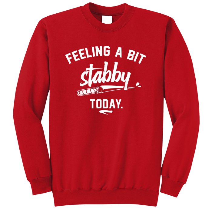 Feeling A Bit Stabby Today Sweatshirt