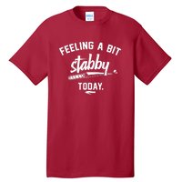 Feeling A Bit Stabby Today Tall T-Shirt