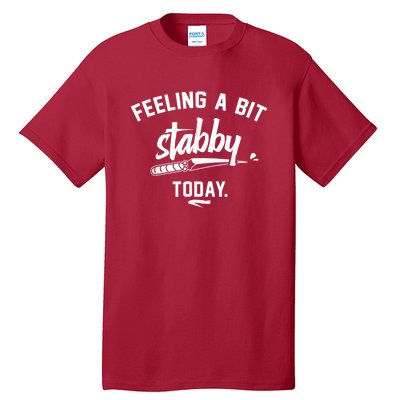 Feeling A Bit Stabby Today Tall T-Shirt