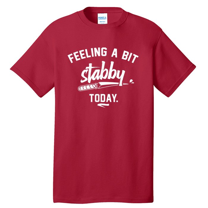 Feeling A Bit Stabby Today Tall T-Shirt