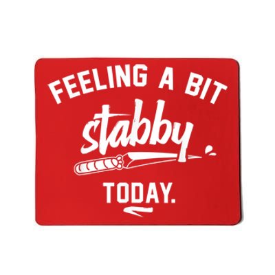 Feeling A Bit Stabby Today Mousepad