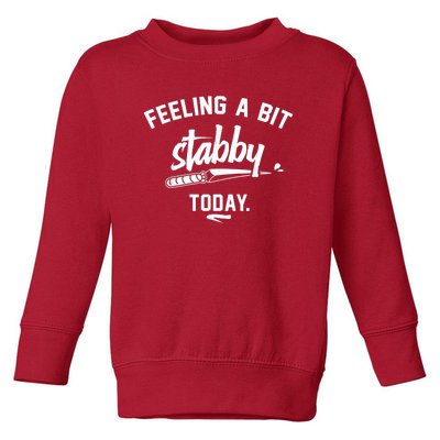 Feeling A Bit Stabby Today Toddler Sweatshirt