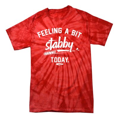 Feeling A Bit Stabby Today Tie-Dye T-Shirt