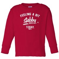 Feeling A Bit Stabby Today Toddler Long Sleeve Shirt