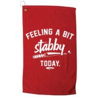 Feeling A Bit Stabby Today Platinum Collection Golf Towel