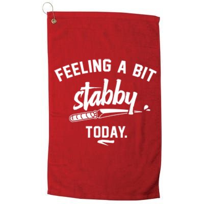 Feeling A Bit Stabby Today Platinum Collection Golf Towel