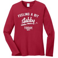 Feeling A Bit Stabby Today Ladies Long Sleeve Shirt