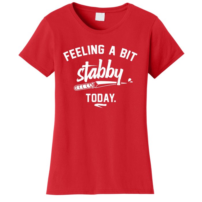 Feeling A Bit Stabby Today Women's T-Shirt