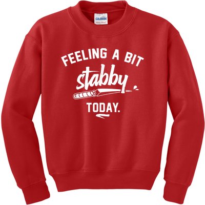 Feeling A Bit Stabby Today Kids Sweatshirt