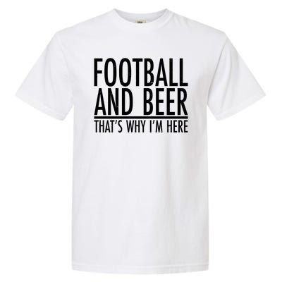 Football And Beer That's Why I'm Here Garment-Dyed Heavyweight T-Shirt