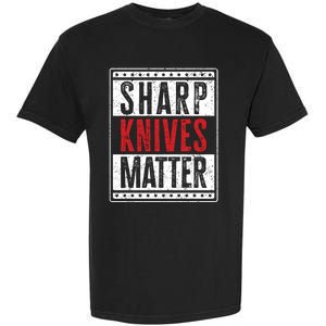 Funny And Chef Gift Sharp Knives Matter Cute Gift Garment-Dyed Heavyweight T-Shirt