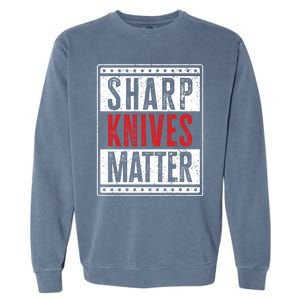 Funny And Chef Gift Sharp Knives Matter Cute Gift Garment-Dyed Sweatshirt