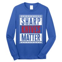 Funny And Chef Gift Sharp Knives Matter Cute Gift Long Sleeve Shirt