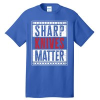 Funny And Chef Gift Sharp Knives Matter Cute Gift Tall T-Shirt