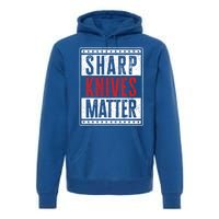 Funny And Chef Gift Sharp Knives Matter Cute Gift Premium Hoodie