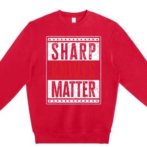 Funny And Chef Gift Sharp Knives Matter Cute Gift Premium Crewneck Sweatshirt