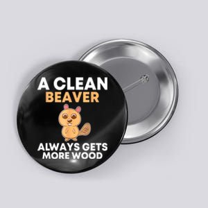 Funny A Clean Beaver Always Gets More Wood Joke Sarcastic Button