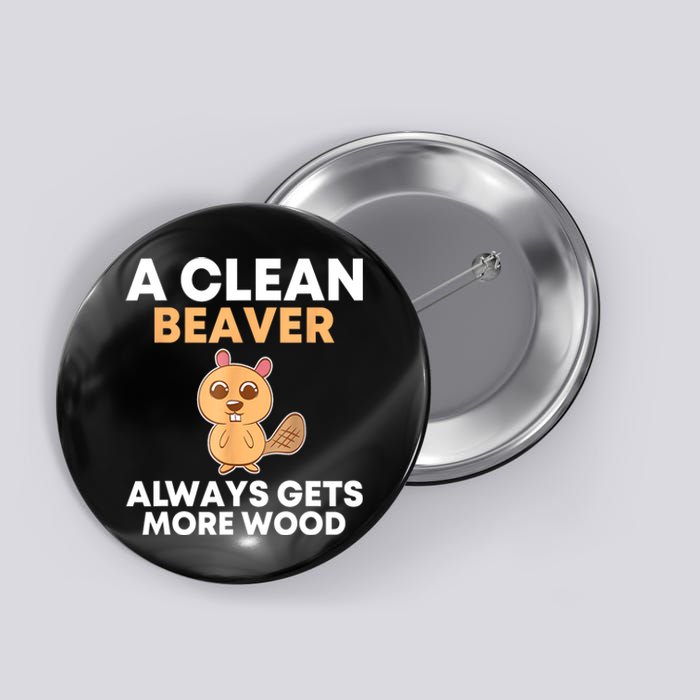 Funny A Clean Beaver Always Gets More Wood Joke Sarcastic Button