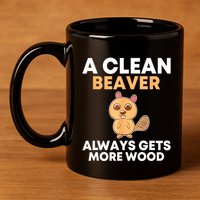 Funny A Clean Beaver Always Gets More Wood Joke Sarcastic 11oz C Handle Ceramic Mug