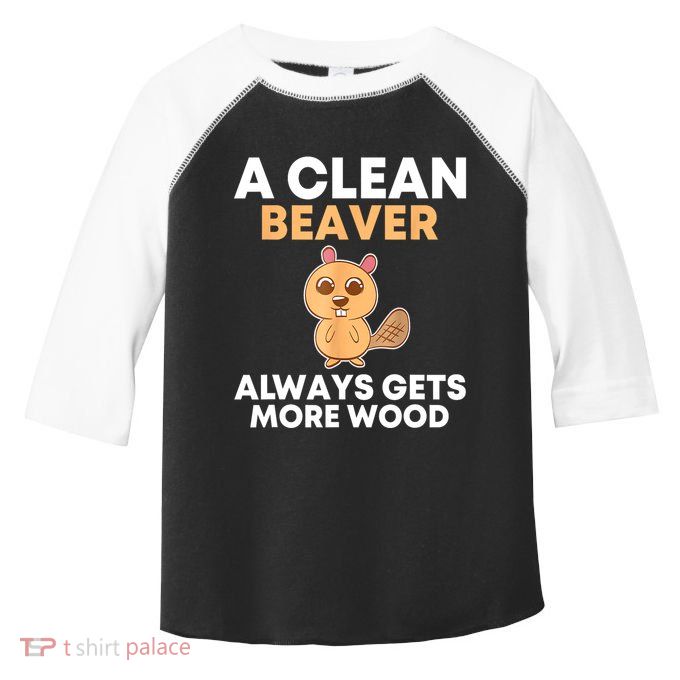 Funny A Clean Beaver Always Gets More Wood Joke Sarcastic Toddler Fine Jersey T-Shirt