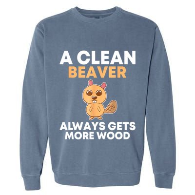 Funny A Clean Beaver Always Gets More Wood Joke Sarcastic Garment-Dyed Sweatshirt