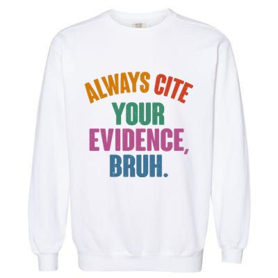 Funny Always Cite Your Evidence Bruh Garment-Dyed Sweatshirt