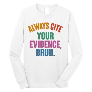 Funny Always Cite Your Evidence Bruh Long Sleeve Shirt