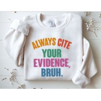 Funny Always Cite Your Evidence Bruh Sweatshirt