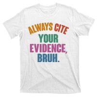 Funny Always Cite Your Evidence Bruh T-Shirt