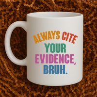Funny Always Cite Your Evidence Bruh Mug