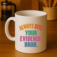 Funny Always Cite Your Evidence Bruh Mug