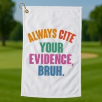 Funny Always Cite Your Evidence Bruh Golf Towel