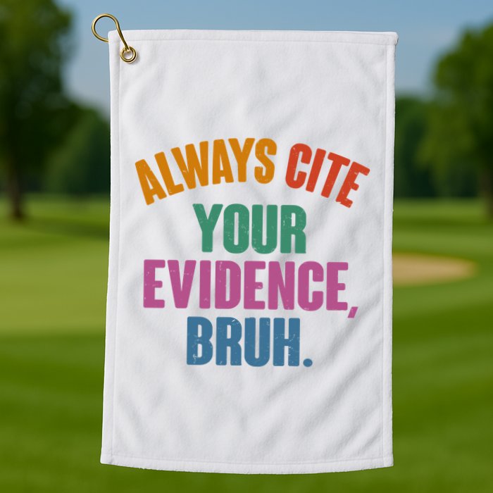 Funny Always Cite Your Evidence Bruh Golf Towel