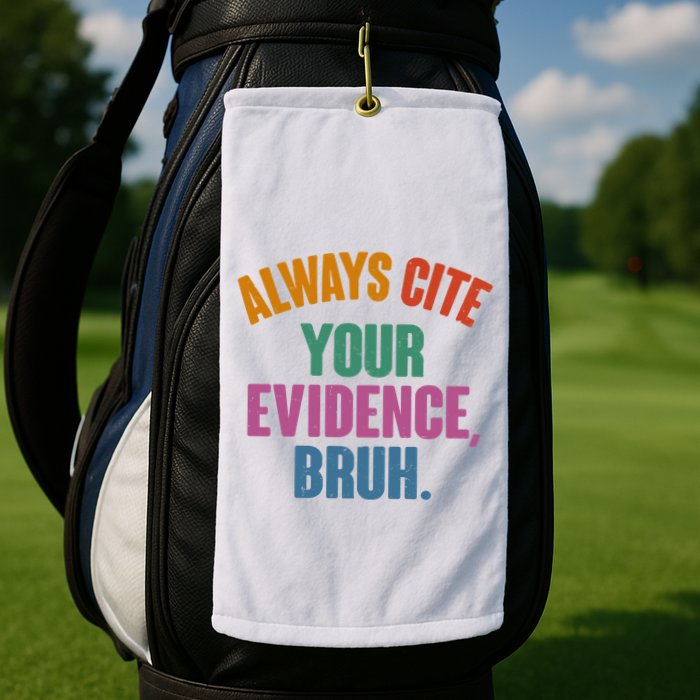 Funny Always Cite Your Evidence Bruh Golf Towel