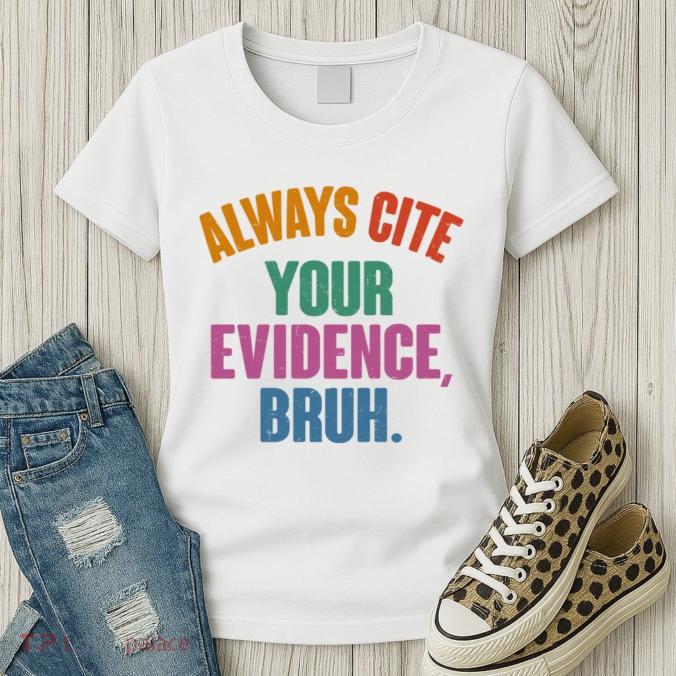 Funny Always Cite Your Evidence Bruh Womens T-Shirt