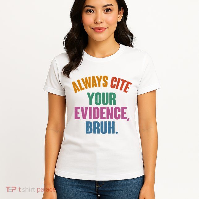 Funny Always Cite Your Evidence Bruh Womens T-Shirt