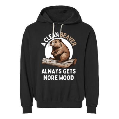 Funny A Clean Beaver Always Gets More Wood Beaver Lover Garment-Dyed Fleece Hoodie