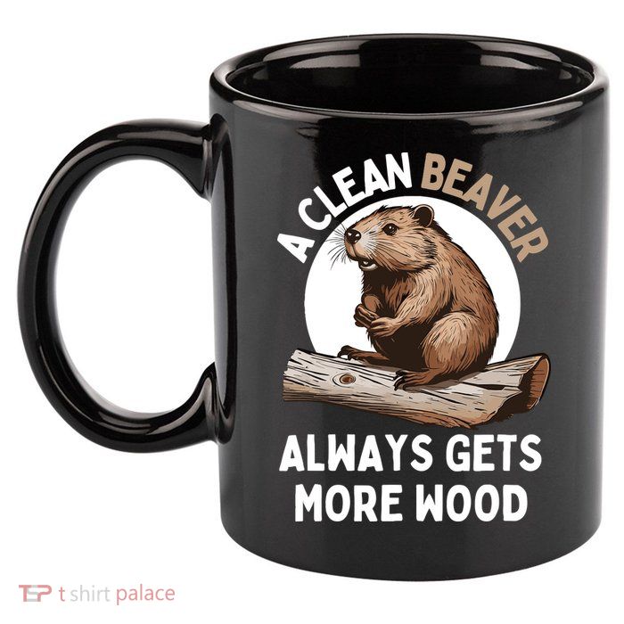 Funny A Clean Beaver Always Gets More Wood Beaver Lover 11oz C Handle Ceramic Mug