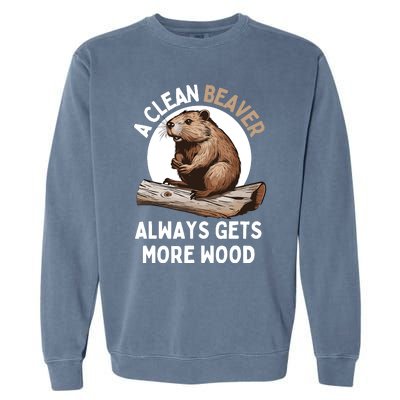 Funny A Clean Beaver Always Gets More Wood Beaver Lover Garment-Dyed Sweatshirt