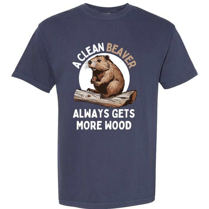 Funny A Clean Beaver Always Gets More Wood Beaver Lover Garment-Dyed Heavyweight T-Shirt