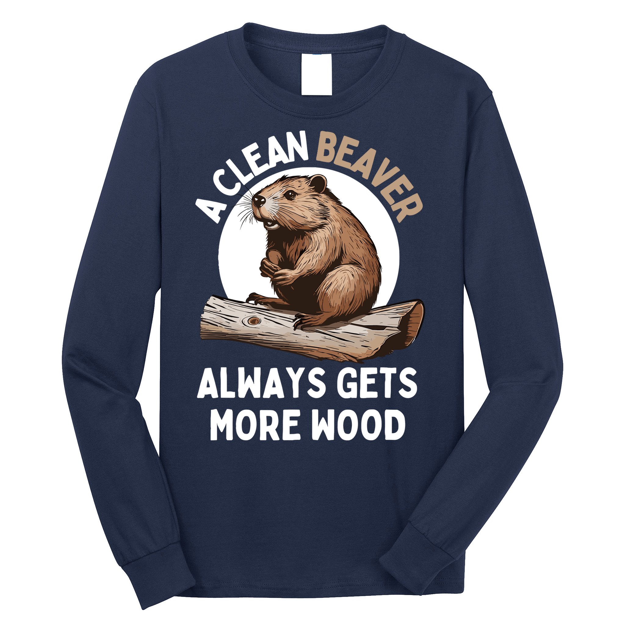 Funny A Clean Beaver Always Gets More Wood Beaver Lover Long Sleeve Shirt