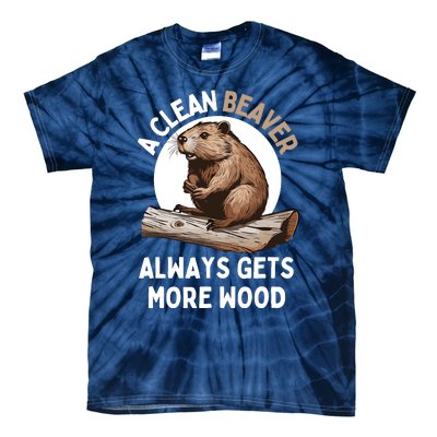 Funny A Clean Beaver Always Gets More Wood Beaver Lover Tie-Dye T-Shirt