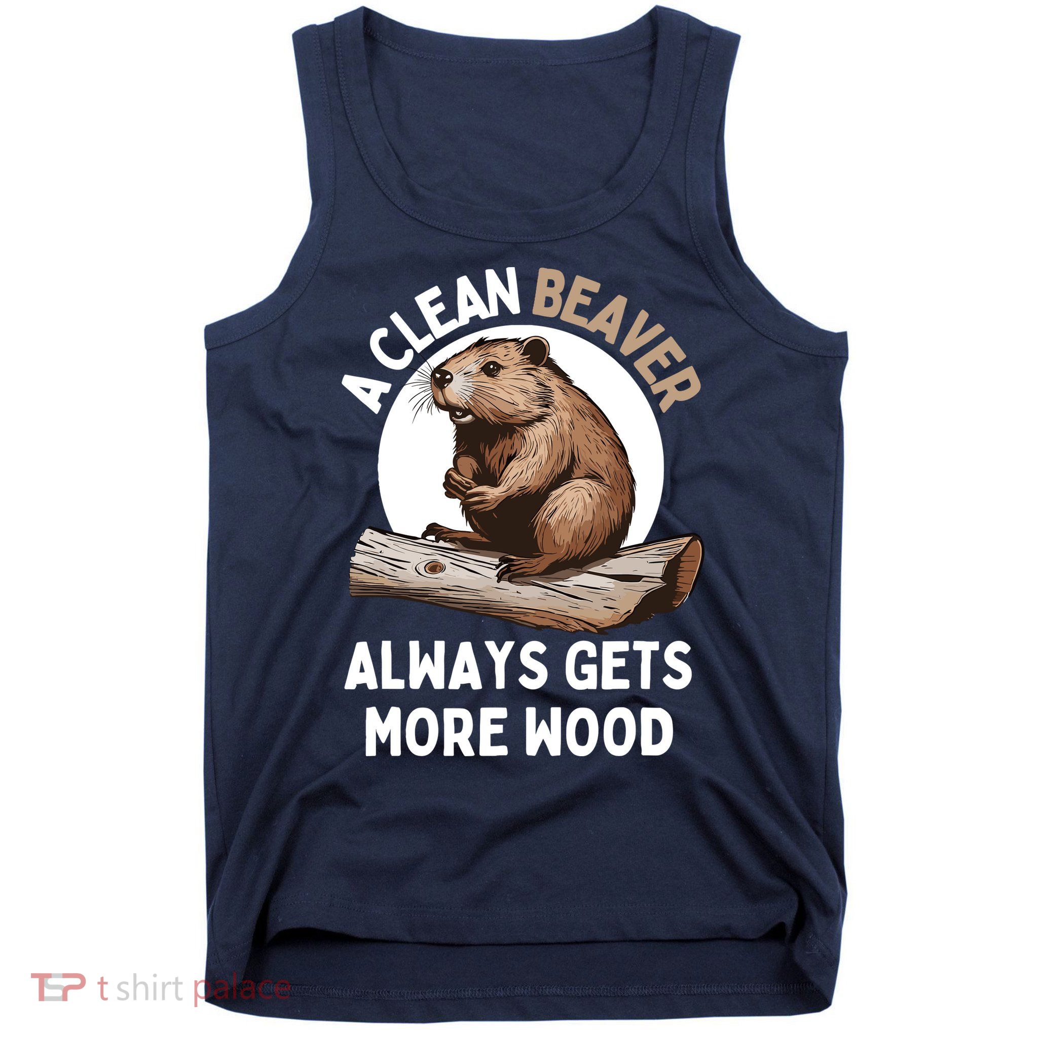 Funny A Clean Beaver Always Gets More Wood Beaver Lover Tank Top