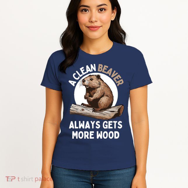 Funny A Clean Beaver Always Gets More Wood Beaver Lover Womens T-Shirt